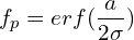 \begin{equation*} f_{p} = erf({a \over {2\sigma}}) \end{equation*}