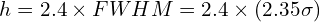 \begin{equation*} h = 2.4 \times FWHM = 2.4 \times (2.35  \sigma) \end{equation*}